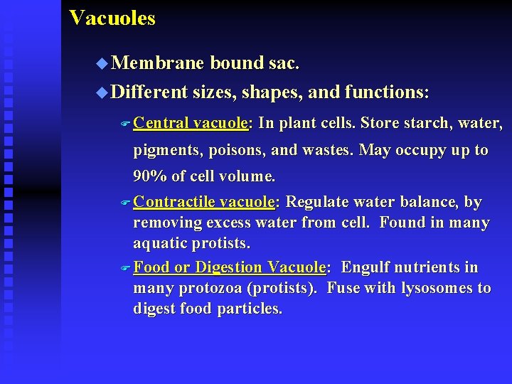 Vacuoles u Membrane bound sac. u Different sizes, shapes, and functions: F Central vacuole: