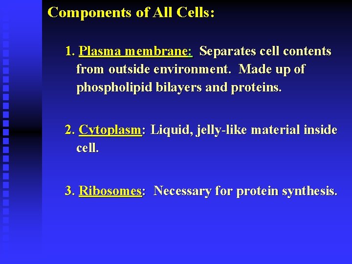Components of All Cells: 1. Plasma membrane: Separates cell contents from outside environment. Made