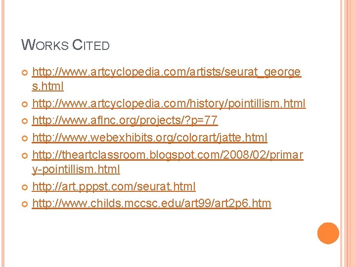 WORKS CITED http: //www. artcyclopedia. com/artists/seurat_george s. html http: //www. artcyclopedia. com/history/pointillism. html http: WORKS CITED http: //www. artcyclopedia. com/artists/seurat_george s. html http: //www. artcyclopedia. com/history/pointillism. html http: