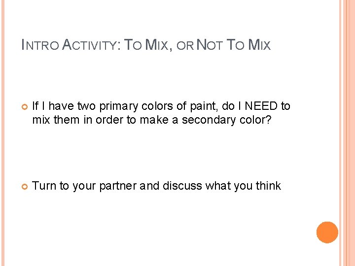 INTRO ACTIVITY: TO MIX, OR NOT TO MIX If I have two primary colors INTRO ACTIVITY: TO MIX, OR NOT TO MIX If I have two primary colors