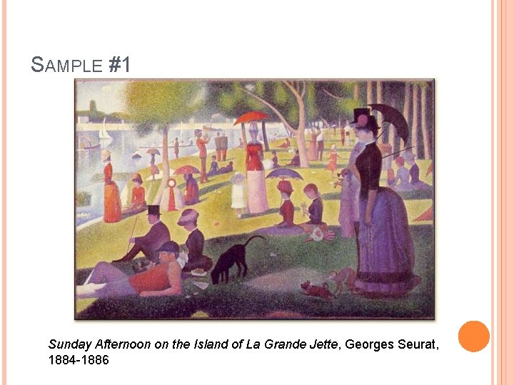 SAMPLE #1 Sunday Afternoon on the Island of La Grande Jette, Georges Seurat, 1884 SAMPLE #1 Sunday Afternoon on the Island of La Grande Jette, Georges Seurat, 1884