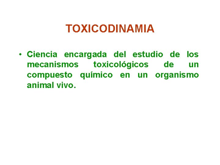 TOXICODINAMIA • Ciencia encargada del estudio de los mecanismos toxicológicos de un compuesto químico