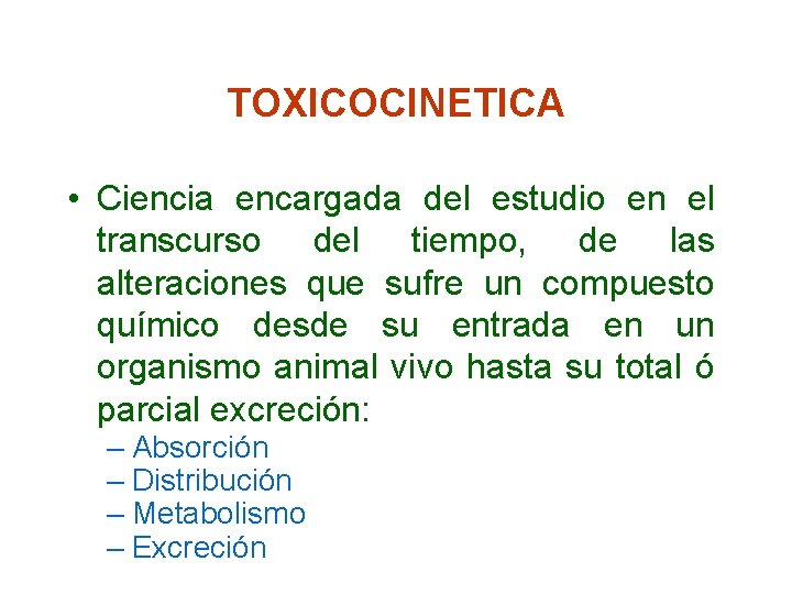 TOXICOCINETICA • Ciencia encargada del estudio en el transcurso del tiempo, de las alteraciones