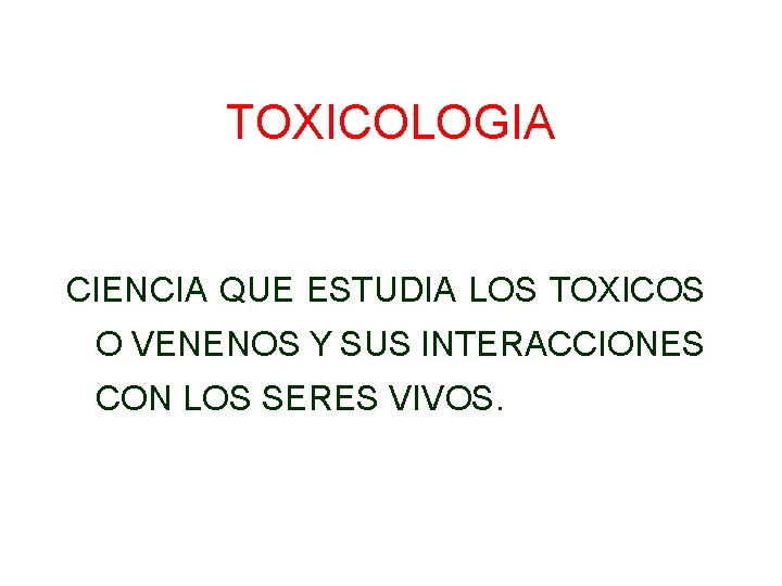 TOXICOLOGIA CIENCIA QUE ESTUDIA LOS TOXICOS O VENENOS Y SUS INTERACCIONES CON LOS SERES