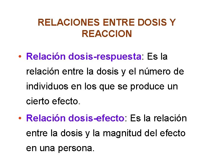 RELACIONES ENTRE DOSIS Y REACCION • Relación dosis-respuesta: Es la relación entre la dosis