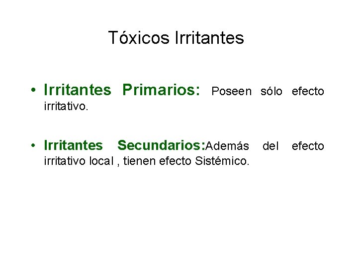 Tóxicos Irritantes • Irritantes Primarios: Poseen sólo efecto irritativo. • Irritantes Secundarios: Además del