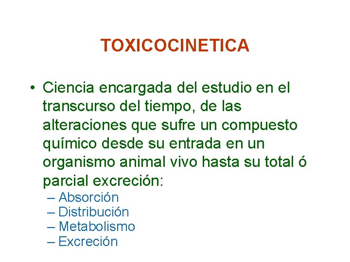 TOXICOCINETICA • Ciencia encargada del estudio en el transcurso del tiempo, de las alteraciones