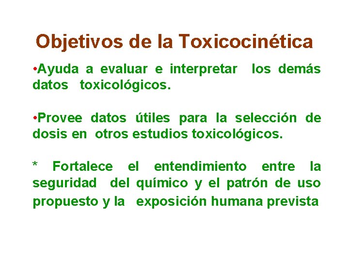 Objetivos de la Toxicocinética • Ayuda a evaluar e interpretar datos toxicológicos. los demás