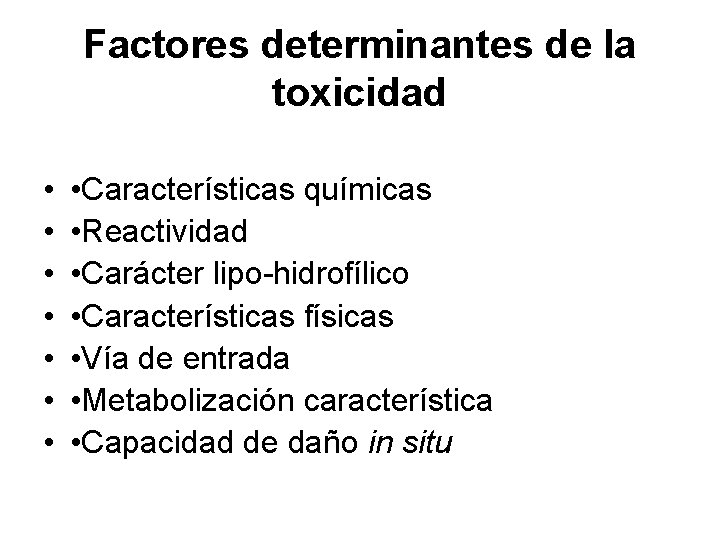 Factores determinantes de la toxicidad • • Características químicas • Reactividad • Carácter lipo-hidrofílico