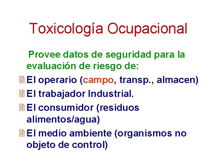 Toxicología Ocupacional Provee datos de seguridad para la evaluación de riesgo de: 2 El