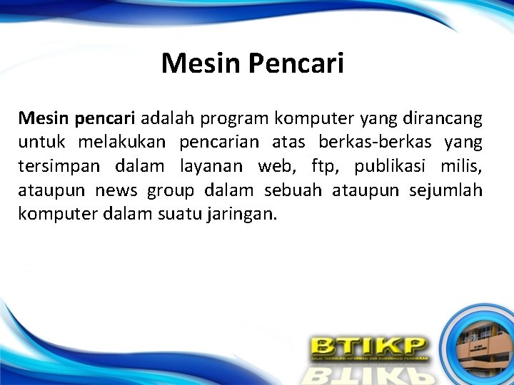 Mesin Pencari Mesin pencari adalah program komputer yang dirancang untuk melakukan pencarian atas berkas-berkas