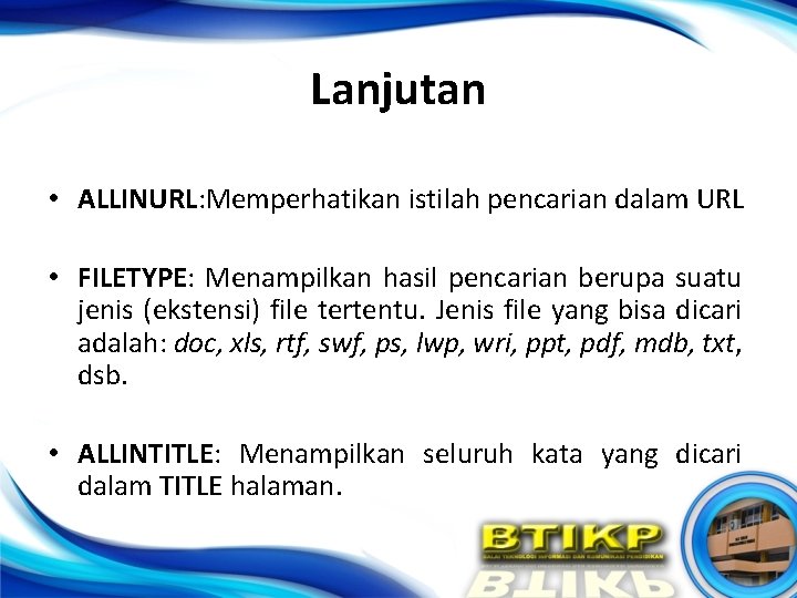 Lanjutan • ALLINURL: Memperhatikan istilah pencarian dalam URL • FILETYPE: Menampilkan hasil pencarian berupa