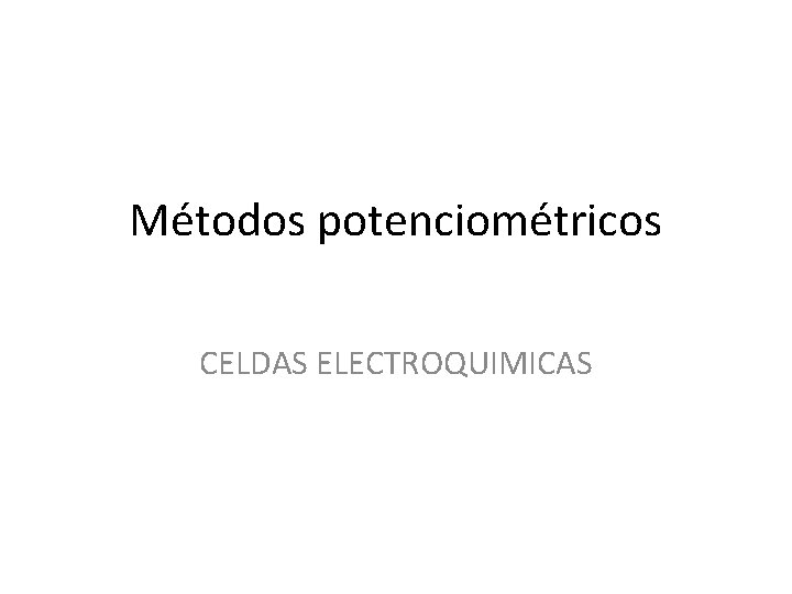 Métodos potenciométricos CELDAS ELECTROQUIMICAS 