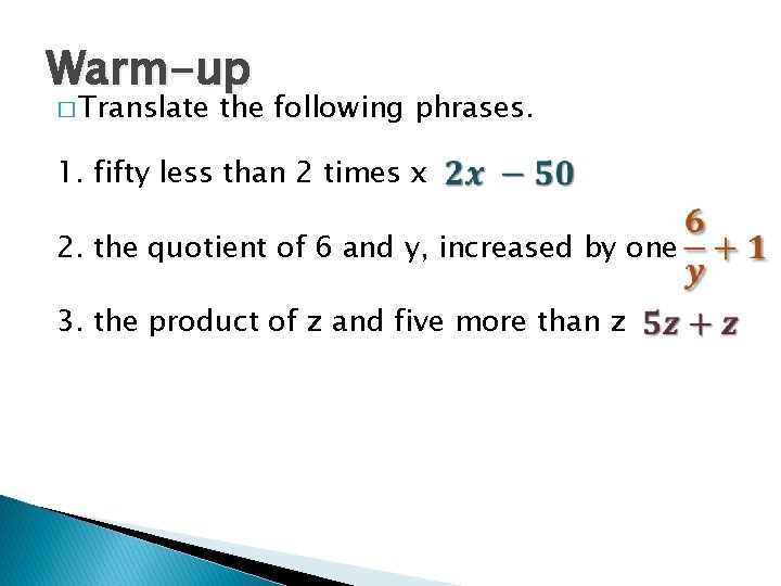 Warm-up � Translate the following phrases. 1. fifty less than 2 times x 2.