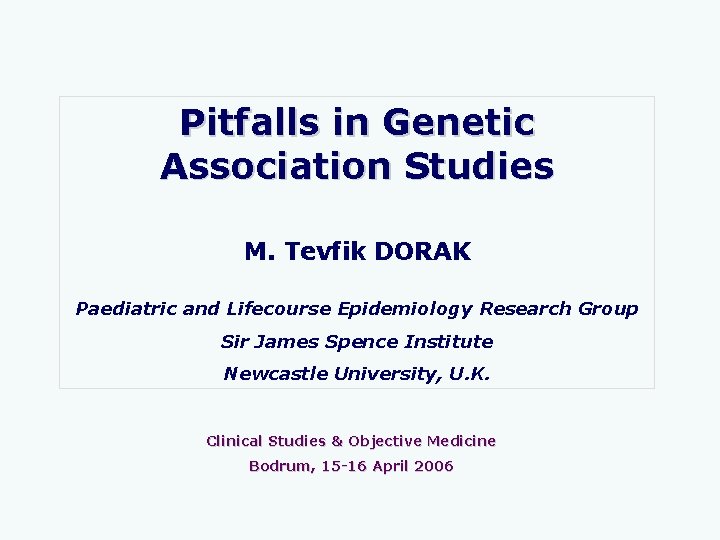 Pitfalls in Genetic Association Studies M. Tevfik DORAK Paediatric and Lifecourse Epidemiology Research Group