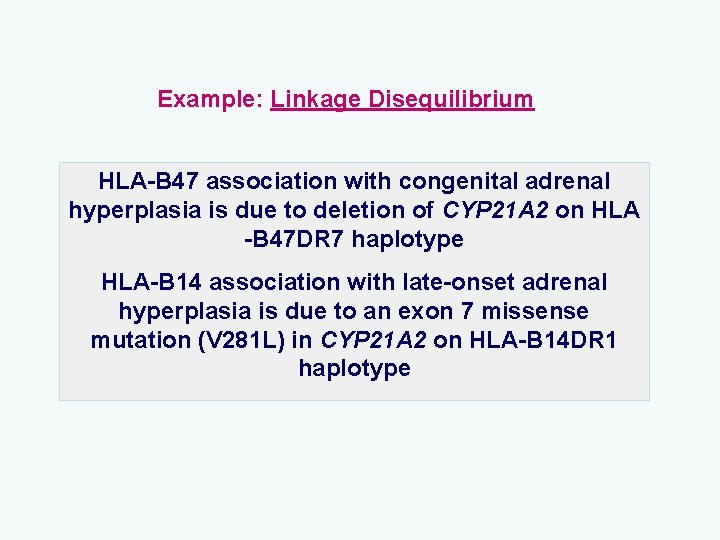 Example: Linkage Disequilibrium HLA-B 47 association with congenital adrenal hyperplasia is due to deletion