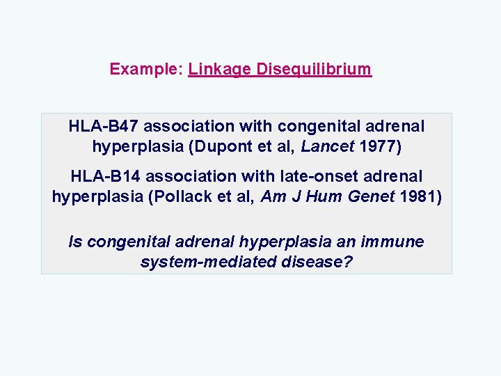 Example: Linkage Disequilibrium HLA-B 47 association with congenital adrenal hyperplasia (Dupont et al, Lancet