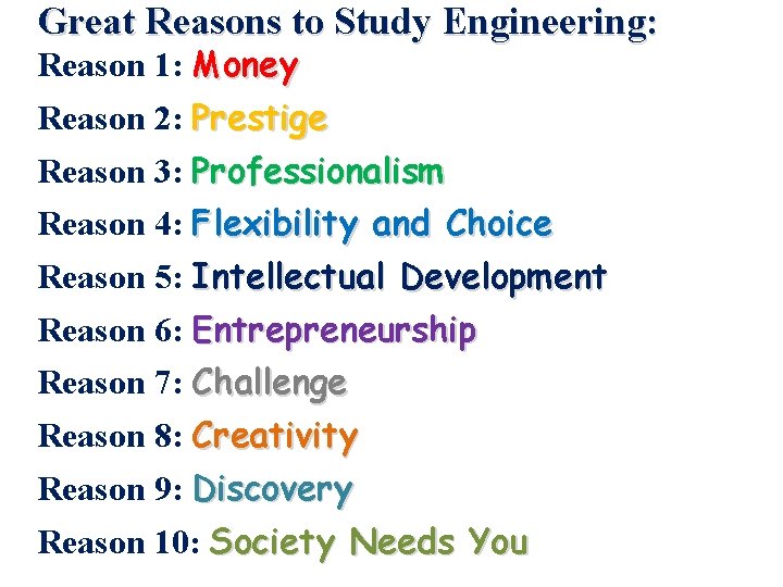 Great Reasons to Study Engineering: Reason 1: Money Reason 2: Prestige Reason 3: Professionalism