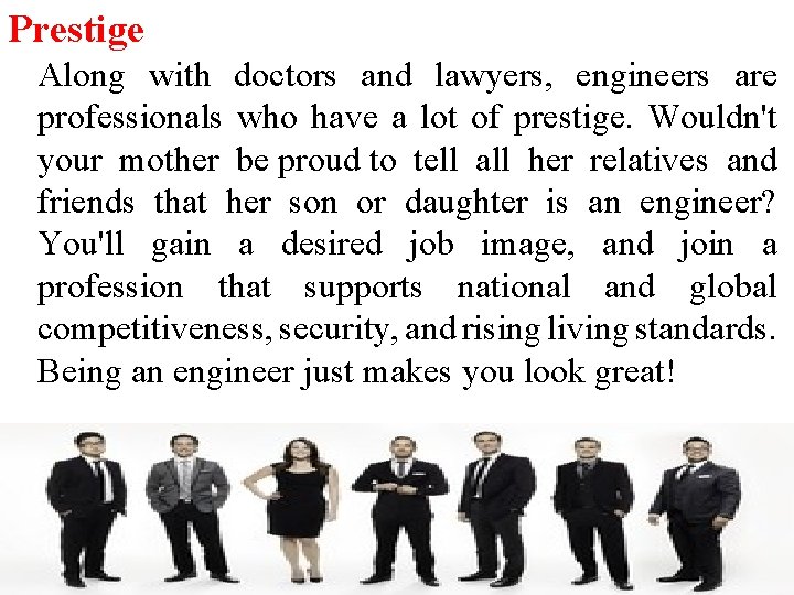 Prestige Along with doctors and lawyers, engineers are professionals who have a lot of