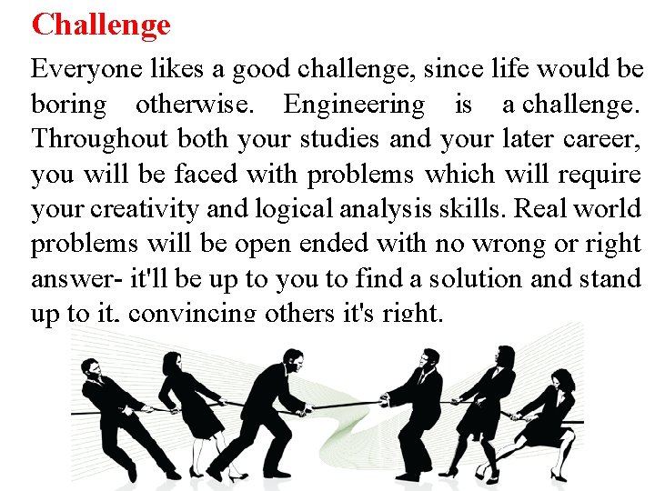 Challenge Everyone likes a good challenge, since life would be boring otherwise. Engineering is