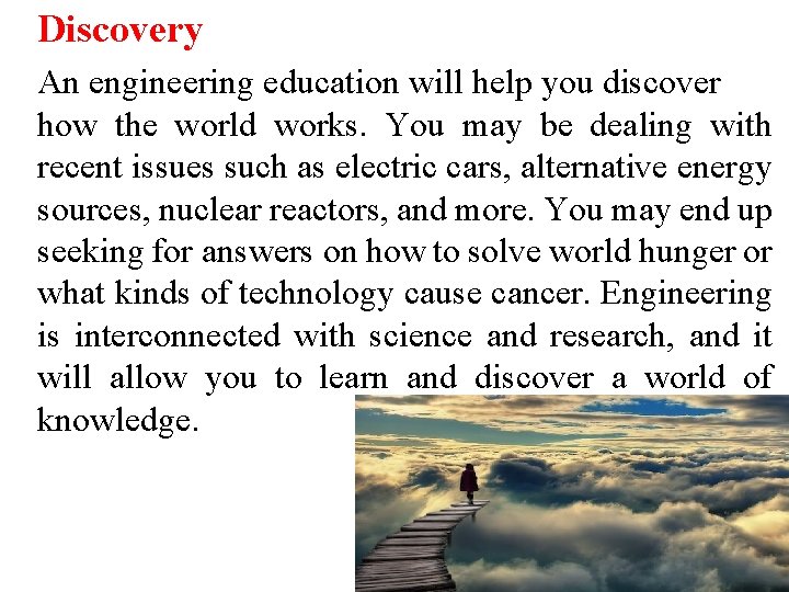 Discovery An engineering education will help you discover how the world works. You may