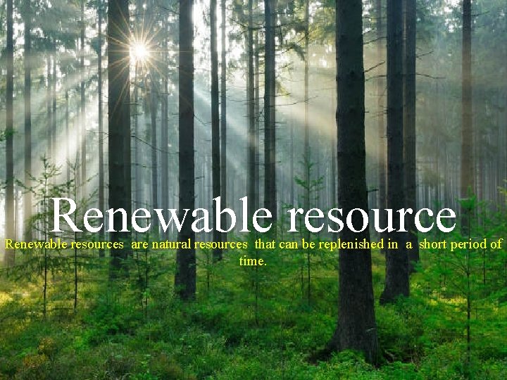 Renewable resources are natural resources that can be replenished in a short period of