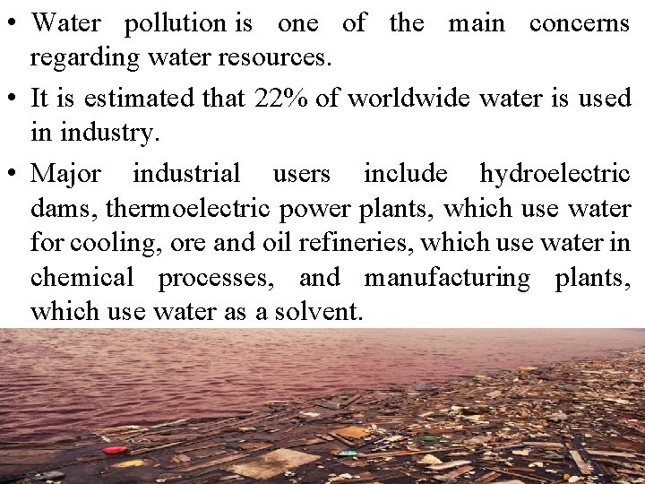  • Water pollution is one of the main concerns regarding water resources. •