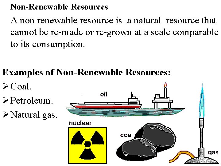 Non-Renewable Resources A non renewable resource is a natural resource that cannot be re-made