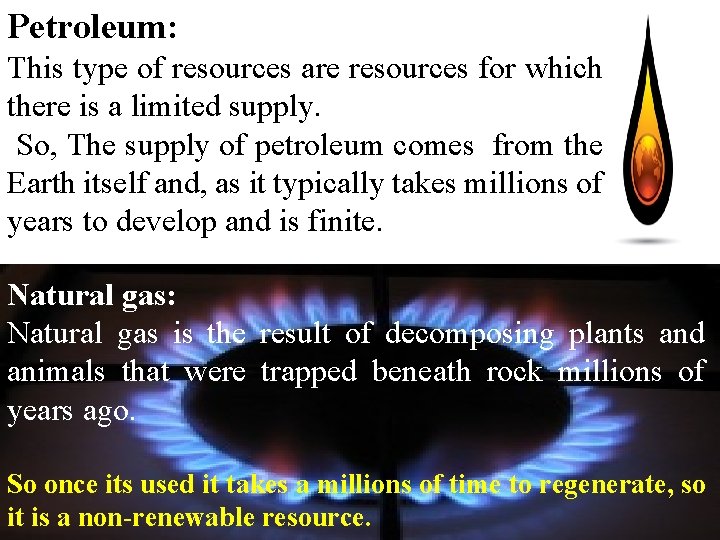 Petroleum: This type of resources are resources for which there is a limited supply.