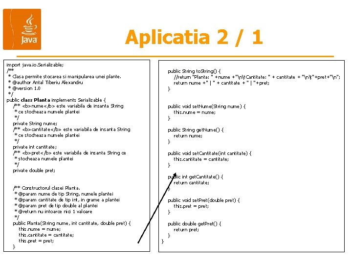 Aplicatia 2 / 1 import java. io. Serializable; /** * Clasa permite stocarea si