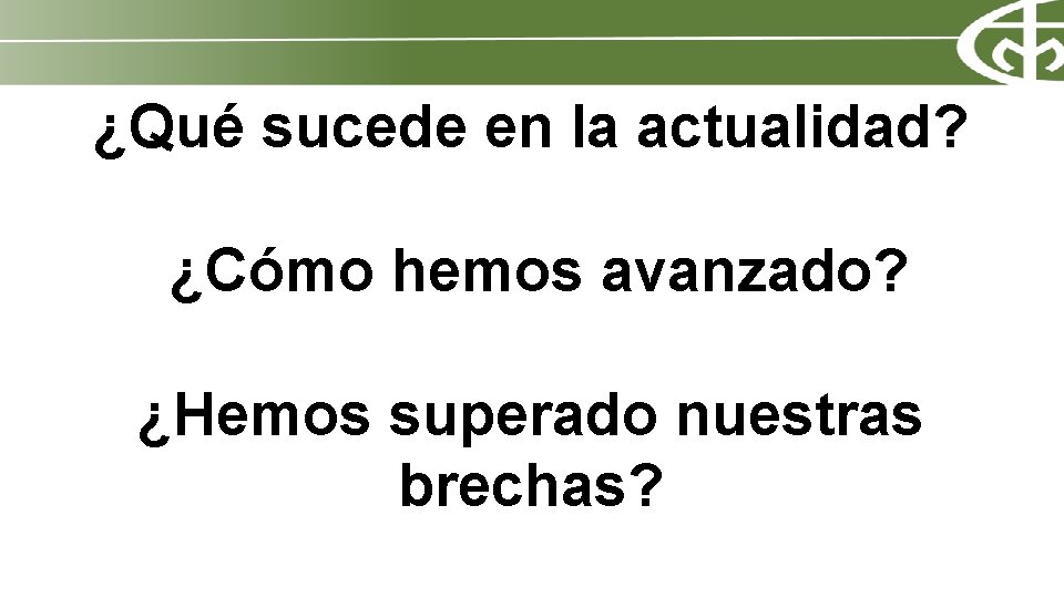 ¿Qué sucede en la actualidad? ¿Cómo hemos avanzado? ¿Hemos superado nuestras brechas? 