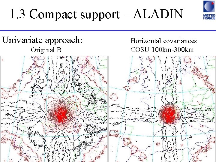 1. 3 Compact support – ALADIN Univariate approach: Original B Horizontal covariances COSU 100