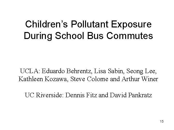 Children’s Pollutant Exposure During School Bus Commutes UCLA: Eduardo Behrentz, Lisa Sabin, Seong Lee,