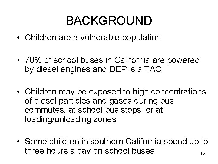 BACKGROUND • Children are a vulnerable population • 70% of school buses in California
