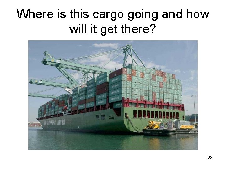 Where is this cargo going and how will it get there? 28 