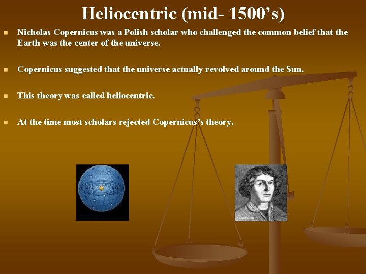 Heliocentric (mid- 1500’s) n Nicholas Copernicus was a Polish scholar who challenged the common