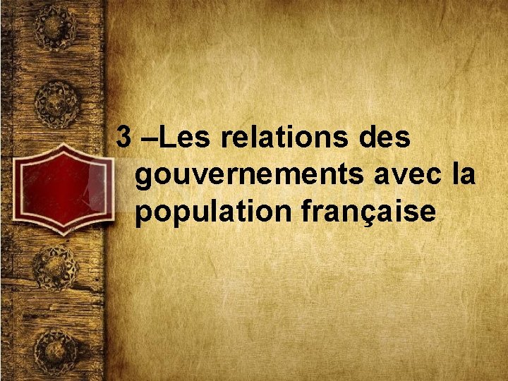 3 –Les relations des gouvernements avec la population française 