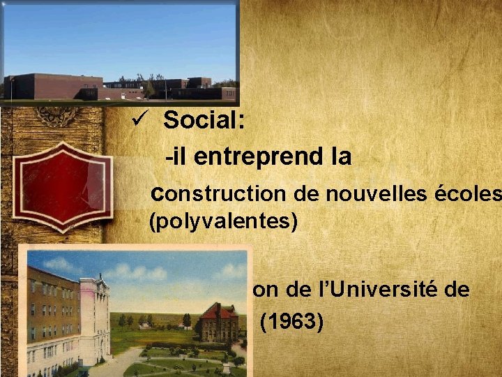 ü Social: -il entreprend la construction de nouvelles écoles (polyvalentes) -la création de l’Université