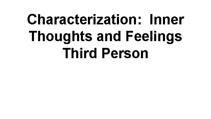 Characterization: Inner Thoughts and Feelings Third Person 