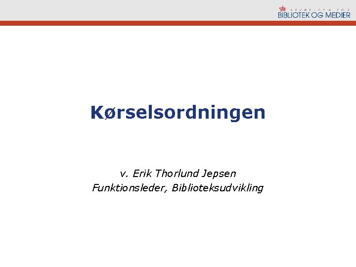 Kørselsordningen v. Erik Thorlund Jepsen Funktionsleder, Biblioteksudvikling 