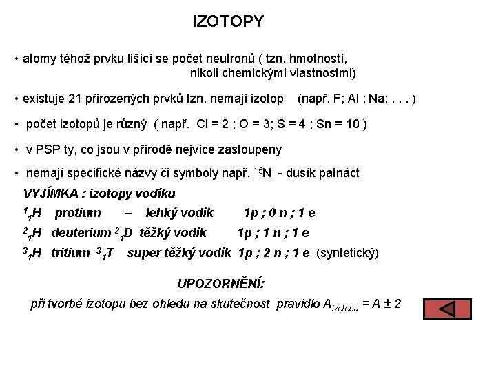 IZOTOPY • atomy téhož prvku lišící se počet neutronů ( tzn. hmotností, nikoli chemickými