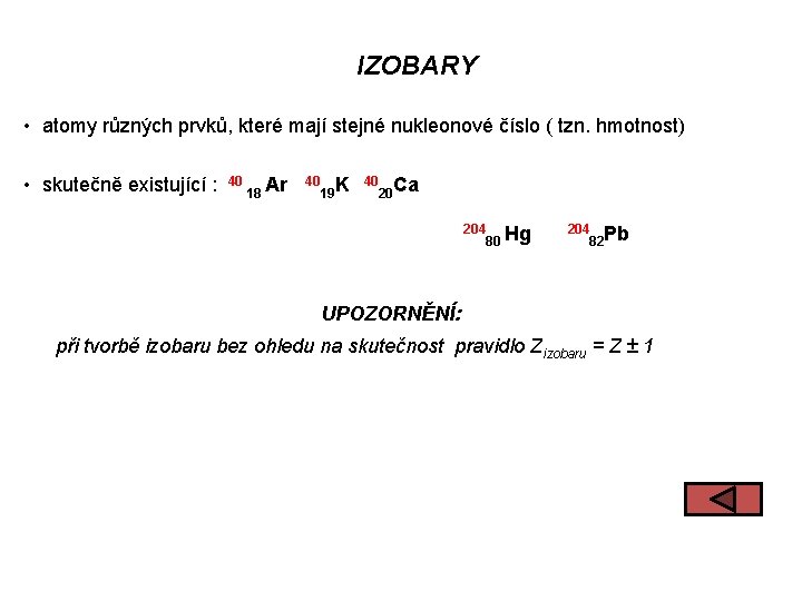 IZOBARY • atomy různých prvků, které mají stejné nukleonové číslo ( tzn. hmotnost) •