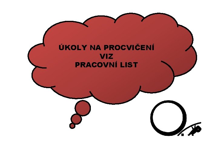 ÚKOLY NA PROCVIČENÍ VIZ PRACOVNÍ LIST 