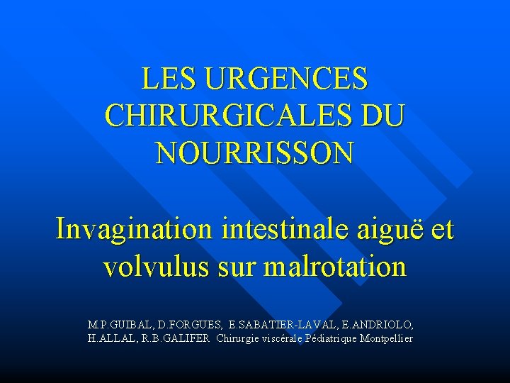 LES URGENCES CHIRURGICALES DU NOURRISSON Invagination intestinale aiguë et volvulus sur malrotation M. P.