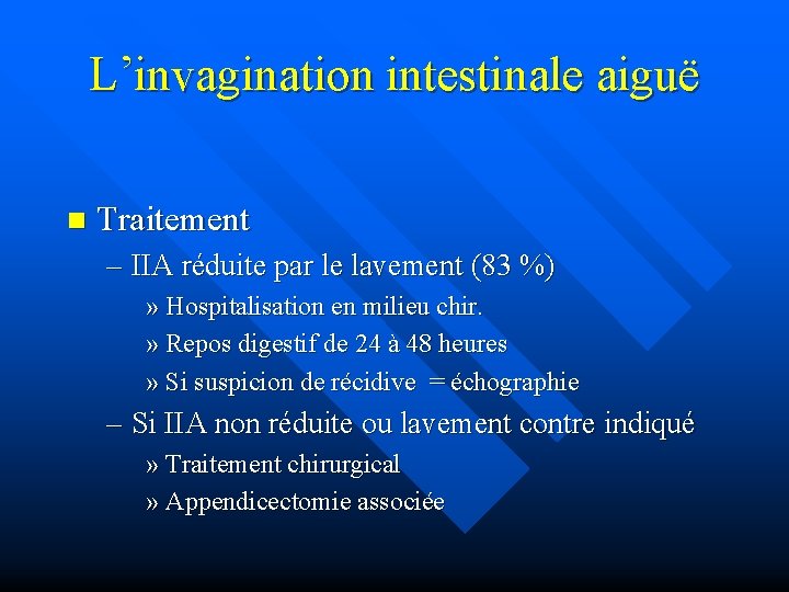 L’invagination intestinale aiguë n Traitement – IIA réduite par le lavement (83 %) »