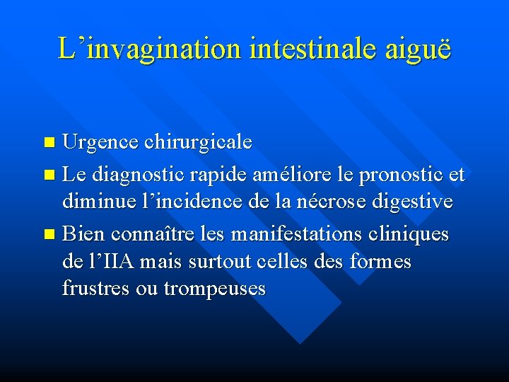 L’invagination intestinale aiguë Urgence chirurgicale n Le diagnostic rapide améliore le pronostic et diminue