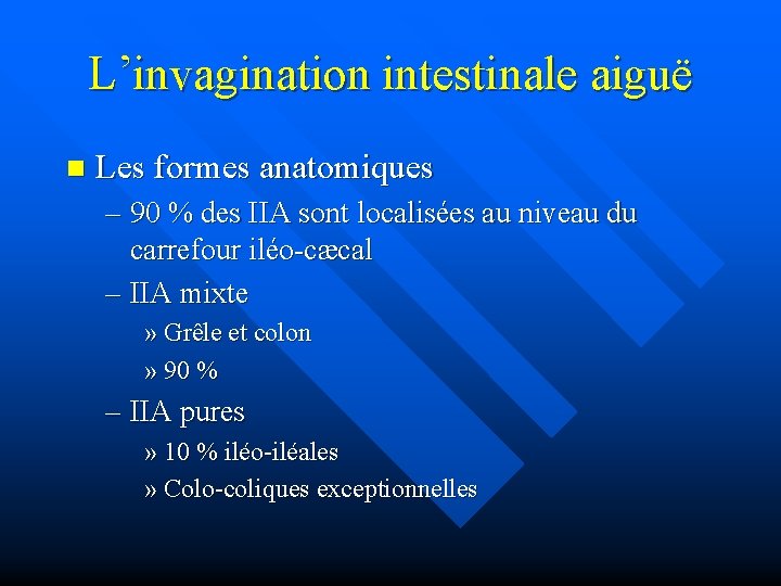 L’invagination intestinale aiguë n Les formes anatomiques – 90 % des IIA sont localisées