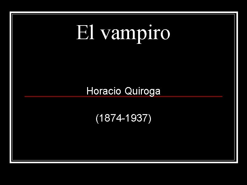 El vampiro Horacio Quiroga (1874 -1937) 