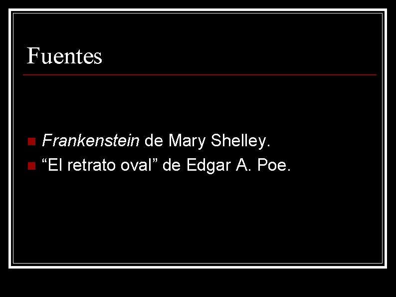 Fuentes n n Frankenstein de Mary Shelley. “El retrato oval” de Edgar A. Poe.