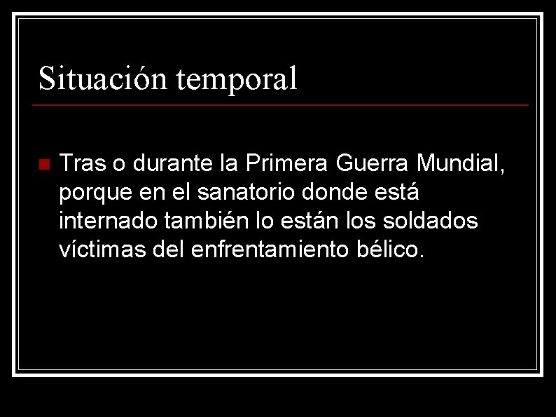 Situación temporal n Tras o durante la Primera Guerra Mundial, porque en el sanatorio
